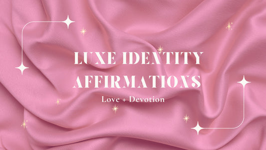 Luxe Identity Affirmations: Love + Devotion