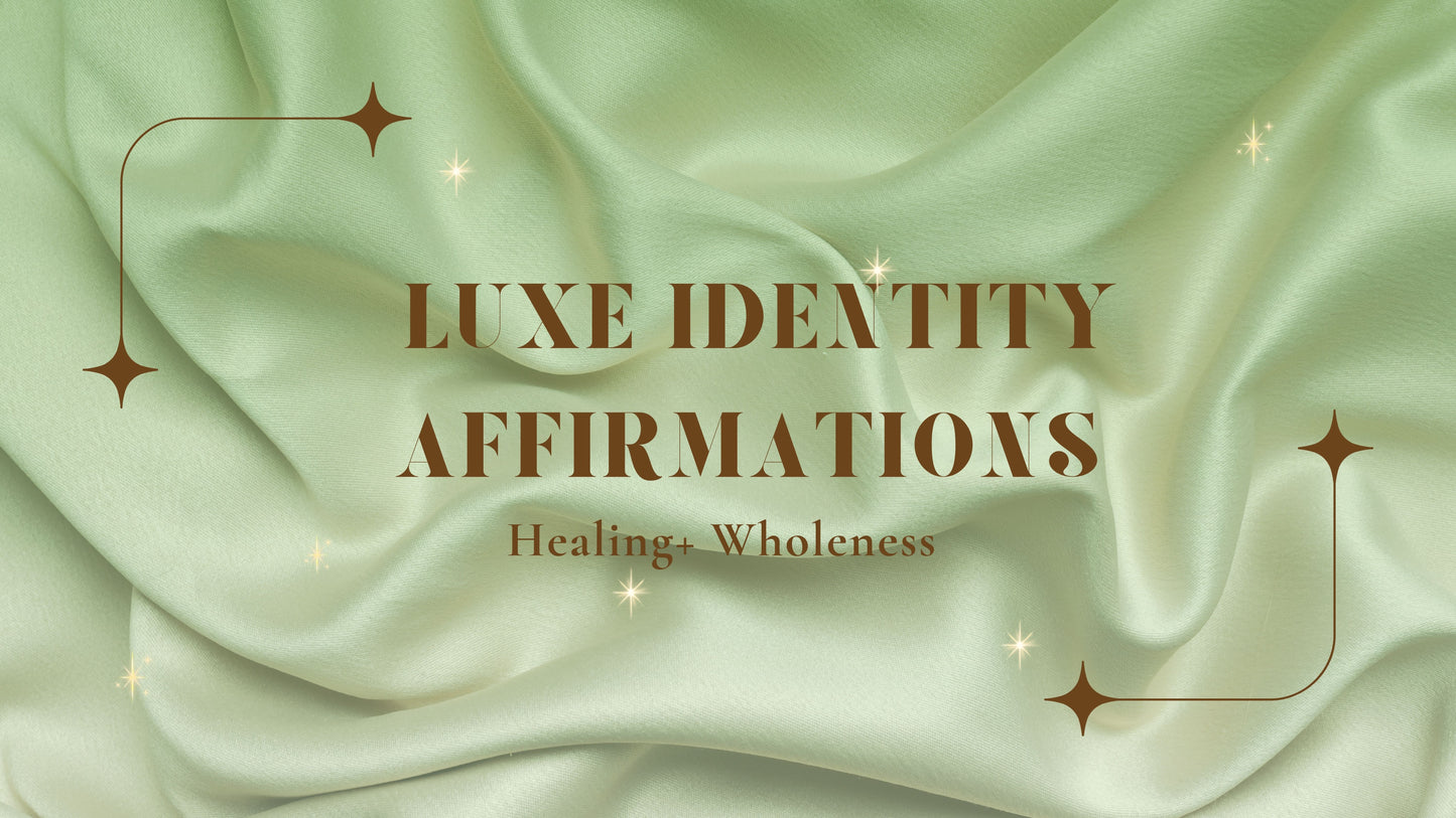 Luxe Identity Affirmations: Healing + Wholeness