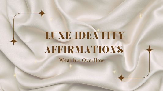Luxe Identity Affirmations: Wealth + Overflow