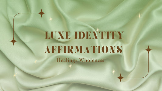 Luxe Identity Affirmations: Healing + Wholeness