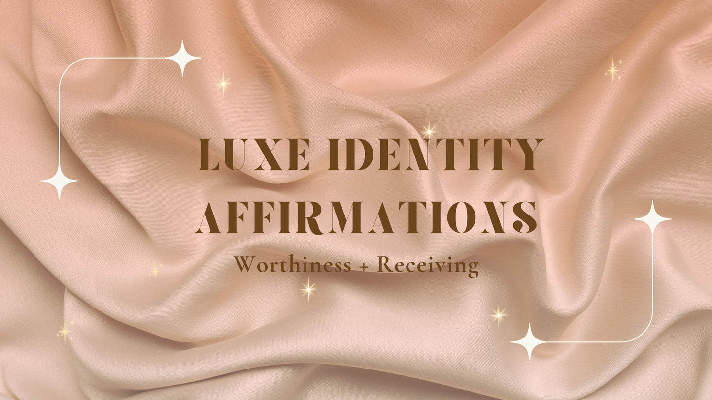 Luxe Identity Affirmations: Worthiness + Receiving